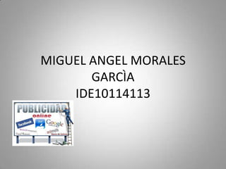 MIGUEL ANGEL MORALES
       GARCÌA
    IDE10114113
 
