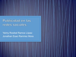 Yeimy Rosibel Ramos López
Jonathan Esaú Ramírez Mora
 