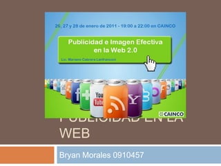 PUBLICIDAD EN LA
WEB
Bryan Morales 0910457
 