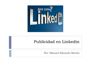 Publicidad en Linkedin
Por: Manuel Eduardo Martín
 