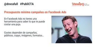 Presupuesto mínimo campañas en Facebook Ads
@drocafull #PubliCTA
 