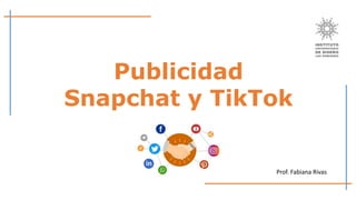 Publicidad
Snapchat y TikTok
Prof. Fabiana Rivas
 