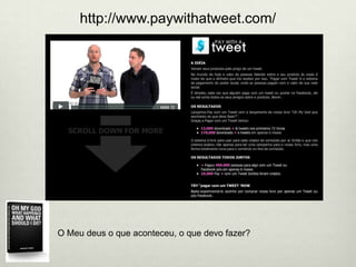 http://www.paywithatweet.com/O Meu deus o que aconteceu, o que devo fazer?