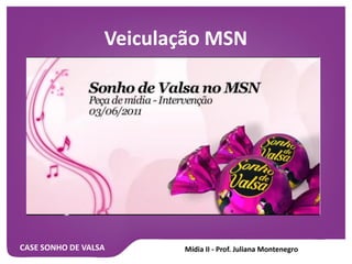 CASE SONHO DE VALSA
Veiculação MSN
 
