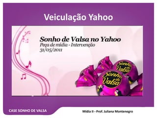 CASE SONHO DE VALSA
Veiculação Yahoo
 
