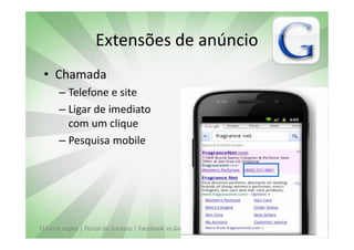 Extensões de anúncio
 • Chamada
       – Telefone e site
       – Ligar de imediato
         com um clique
       – Pesquisa mobile




El Corte Inglés | Portal do Sucesso | Facebook vs Google | vascomarques.net
 