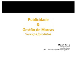 Marcelo Távora
Designer Gráfico
Diretor de Criação
MBA  ‐ Pós Graduado em Markenting (IBMEC)
 