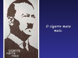O cigarro mata mais. 