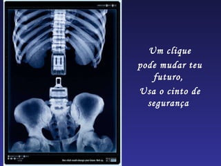 Um clique pode mudar teu futuro,  Usa o cinto de segurança  