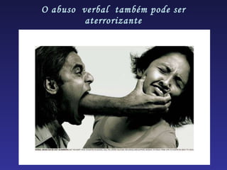 O abuso  verbal  também pode ser aterrorizante 