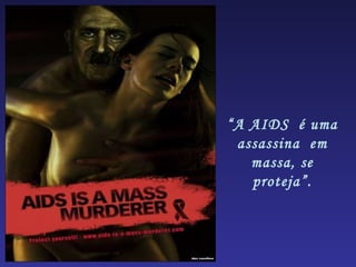“ A AIDS  é uma assassina  em massa, se proteja”. 