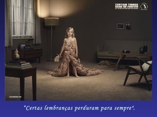 “ Certas lembranças perduram para sempre". 