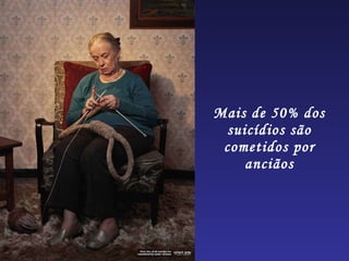 Mais de 50% dos suicídios são cometidos por anciãos 