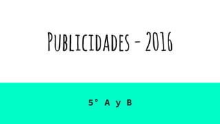 Publicidades-2016
5° A y B
 