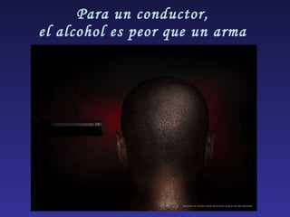 Para un conductor,  el alcohol es peor que un arma  