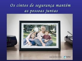 Os cintos de segurança mantémOs cintos de segurança mantém
as pessoas juntasas pessoas juntas
 