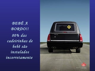 BEBÊ A
BORDO!!
80% das
cadeirinhas de
bebê são
instalados
incorretamente
 