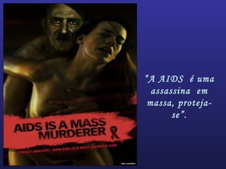 “A AIDS é uma
assassina em
massa, proteja-
se”.
 