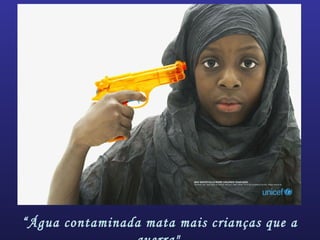 “Água contaminada mata mais crianças que a
 