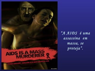 “A AIDS é uma
assassina em
massa, se
proteja”.
 