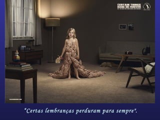 “Certas lembranças perduram para sempre".
 