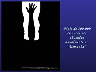 "Mais de 300.000
crianças são
abusadas
anualmente na
Alemanha"
 