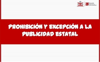 Prohibición y excepción a la
    publicidad estatal
 