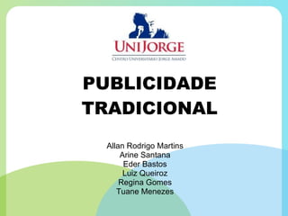 PUBLICIDADE TRADICIONAL Allan Rodrigo Martins Arine Santana Eder Bastos Luiz Queiroz Regina Gomes Tuane Menezes 