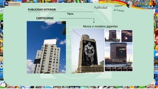 PublicidadPUBLICIDAD EXTERIOR
Tipos.
CARTELERAS
Muros o modelos gigantes
 