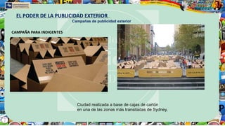 EL PODER DE LA PUBLICIDAD EXTERIOR
Campañas de publicidad exterior
CAMPAÑA PARA INDIGENTES
Ciudad realizada a base de cajas de cartón
en una de las zonas más transitadas de Sydney,
 