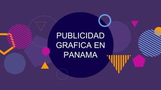 PUBLICIDAD
GRAFICA EN
PANAMA
 