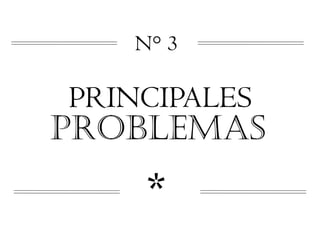 N° 3

PRINCIPALES
PROBLEMAS
    *
 