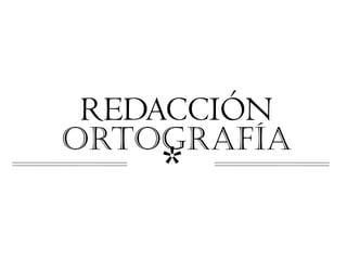 REDACCIÓN
ORTOGRAFÍA
    *
 