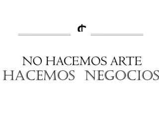 $
  NO HACEMOS ARTE
HACEMOS NEGOCIOS
 