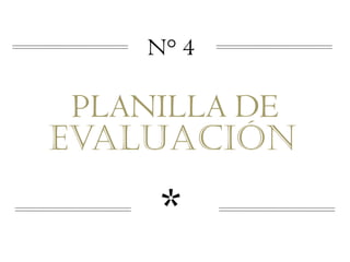 N° 4

 PLANILLA DE
EVALUACIÓN

     *
 