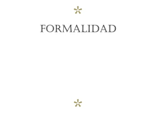 *
FORMALIDAD




    *
 