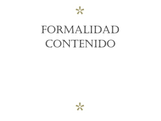 *
FORMALIDAD
CONTENIDO




    *
 