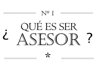 N° 1

?   QUÉ ES SER
    ASESOR ?
       *
 