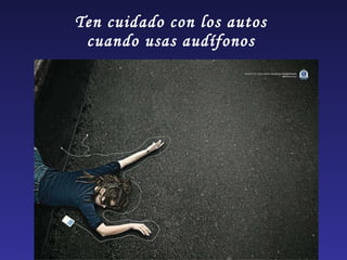 Ten cuidado con los autos  cuando usas audífonos  