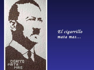 El cigarrillo mata mas…  