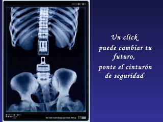 Un click  puede cambiar tu futuro,  ponte el cinturón de seguridad  