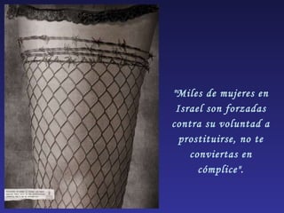 "Miles de mujeres en Israel son forzadas contra su voluntad a prostituirse, no te conviertas en cómplice". 