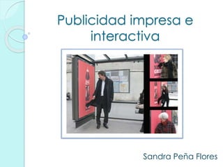 Publicidad impresa e
interactiva
Sandra Peña Flores
 