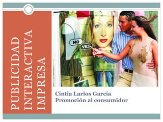 Cintia Larios García
Promoción al consumidor
PUBLICIDAD
INTERACTIVA
IMPRESA
 