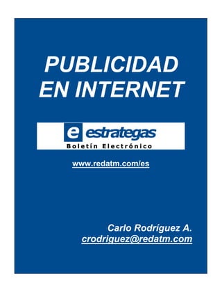 PUBLICIDAD
EN INTERNET


  www.redatm.com/es




          Carlo Rodríguez A.
    crodriguez@redatm.com
 