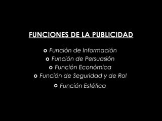 FUNCIONES DE LA PUBLICIDAD

    o Función de Información
     o Función de Persuasión
      o Función Económica
 o Función de Seguridad y de Rol
       o Función Estética
 