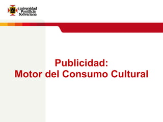 Publicidad: Motor del Consumo Cultural 