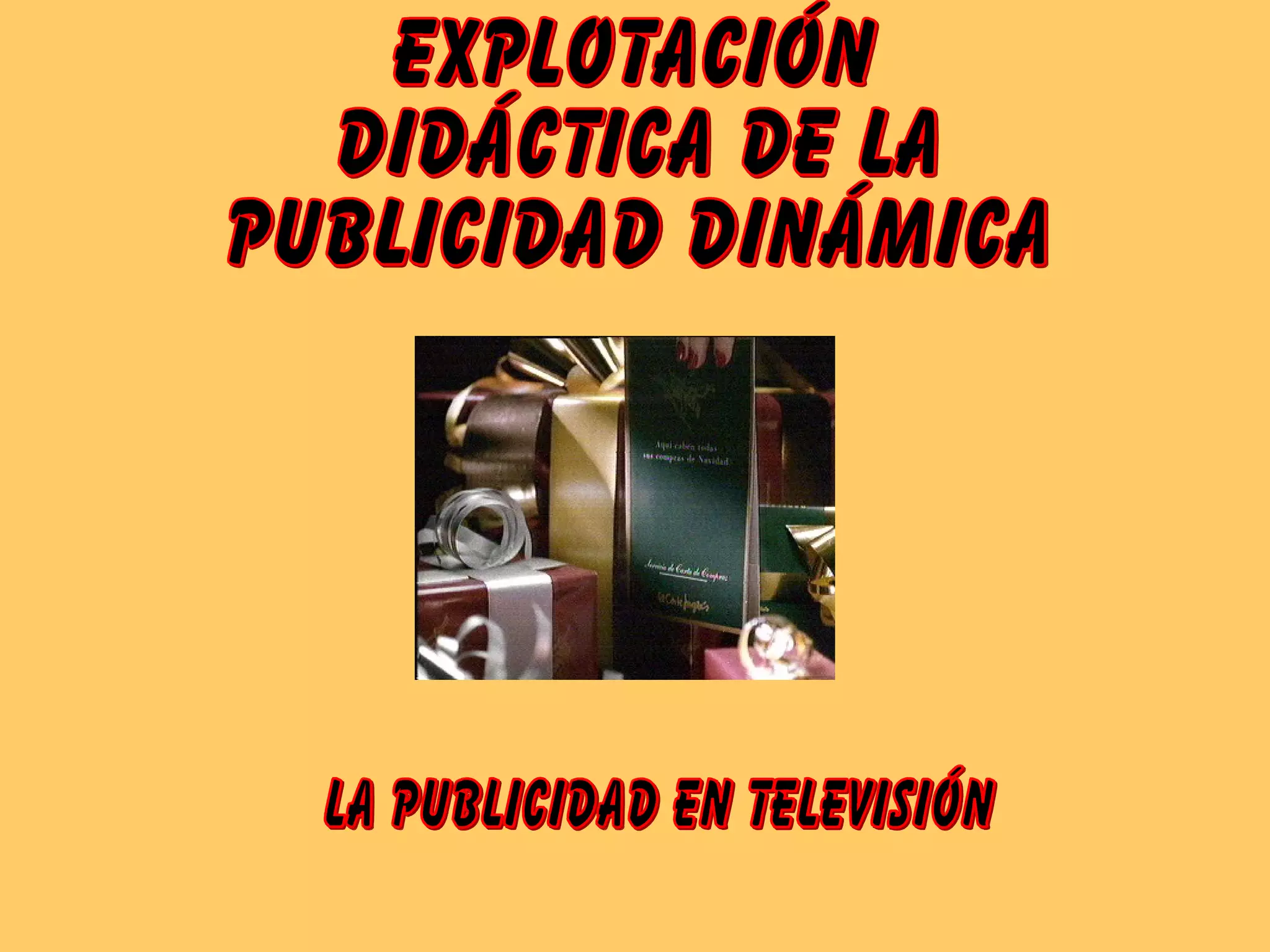 La publicidad en Televisión EXPLOTACIÓN DIDÁCTICA DE LA PUBLICIDAD DINÁMICA