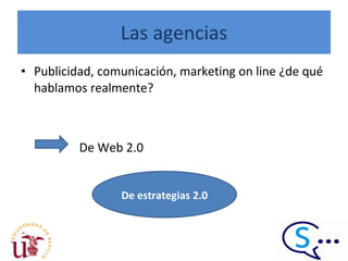 Las agencias Publicidad, comunicación, marketing on line ¿de qué hablamos realmente? De Web 2.0 De estrategias 2.0 