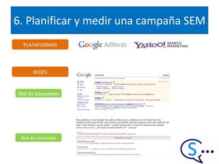 6. Planificar y medir una campaña SEM PLATAFORMAS REDES Red de búsquedas Red de contenido 